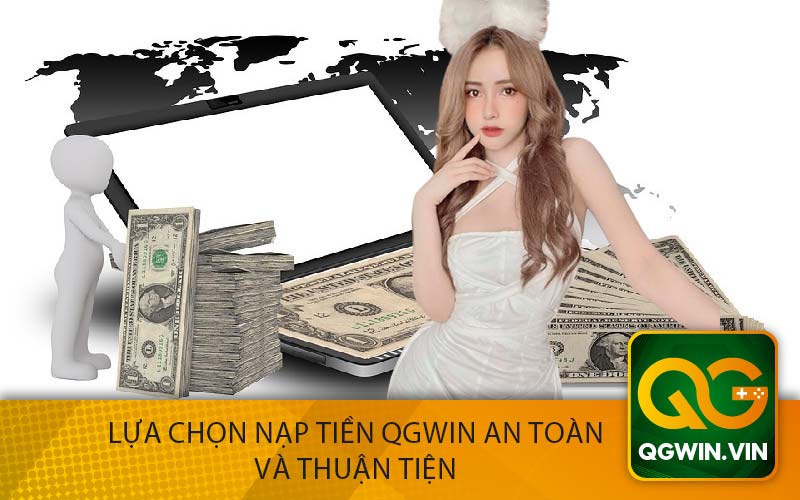 Lựa Chọn Nạp Tiền QGwin An Toàn và Thuận Tiện